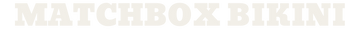 MATCHBOX BIKINI